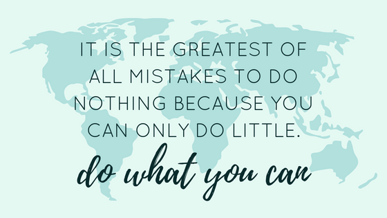 It is the greatest of all mistakes to do nothing because you can only do little
